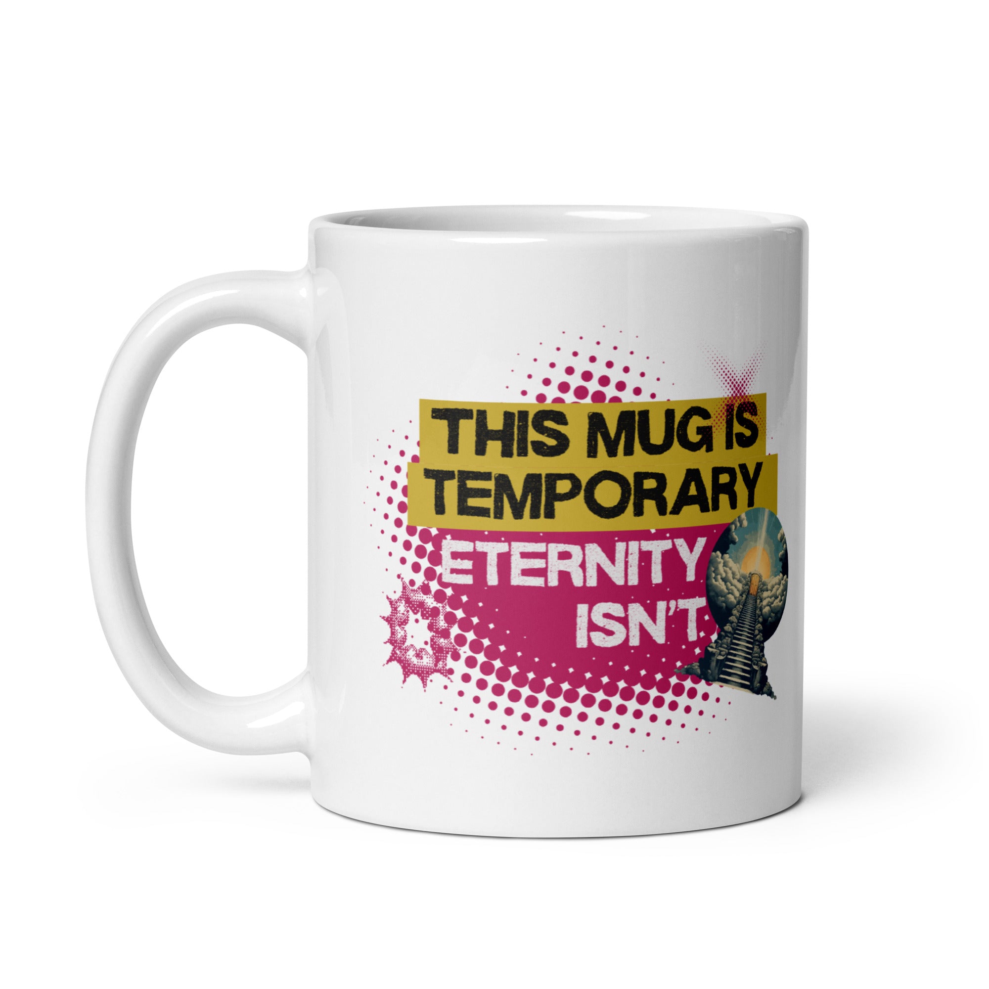 A white coffee mug with a bold pink and yellow graphic that reads 'This Mug is Temporary, Eternity Isn't', with an image of a stairway to heaven.